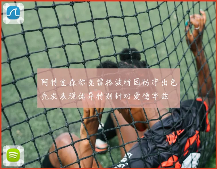 阿特金森称克雷格波特因防守出色先发表现优异特别针对爱德华兹