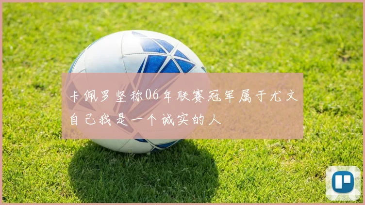 卡佩罗坚称06年联赛冠军属于尤文自己我是一个诚实的人